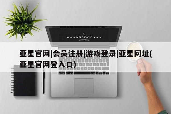 亚星会员开户-会员登陆 亚星官网资讯 第24页