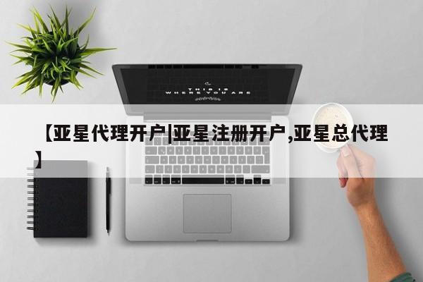 亚星会员开户-会员登陆 亚星官网【亚星代理开户|亚星注册开户,亚星总代理】