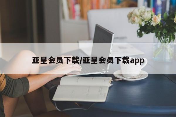 亚星会员开户-会员登陆 亚星官网亚星会员下载/亚星会员下载app