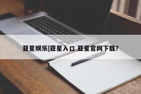 亚星会员开户-会员登陆 亚星官网亚星娱乐|亚星入口.亚星官网下载？